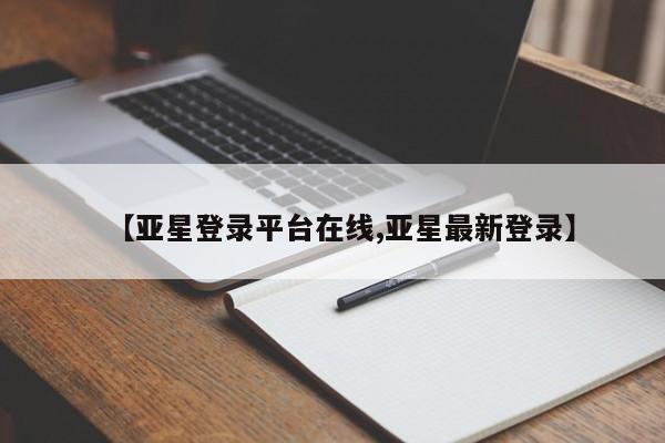 亚星app下载 亚星会员开户【亚星登录平台在线,亚星最新登录】