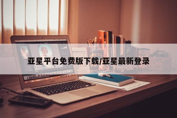 亚星app下载 亚星会员开户亚星平台免费版下载/亚星最新登录