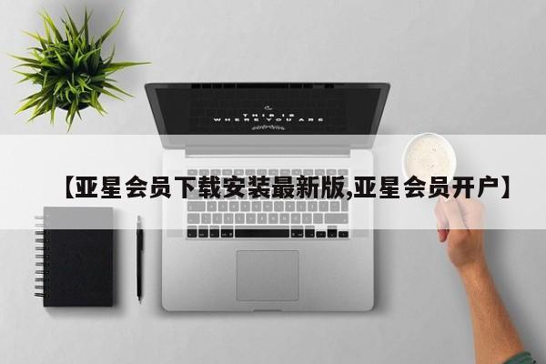 亚星app下载 亚星会员开户【亚星会员下载安装最新版,亚星会员开户】