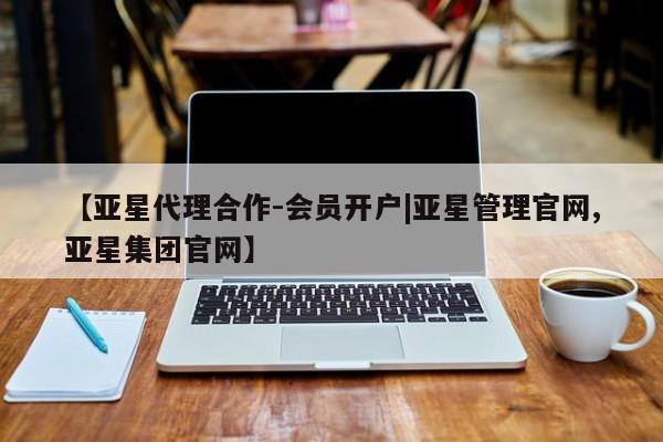 亚星代理合作-会员开户|亚星管理官网