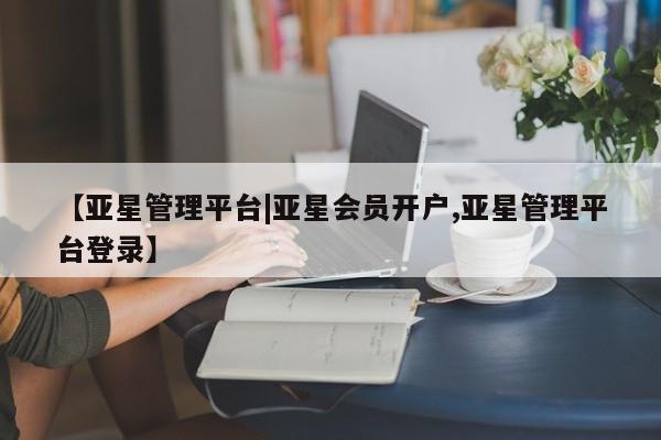 亚星管理平台|亚星会员开户